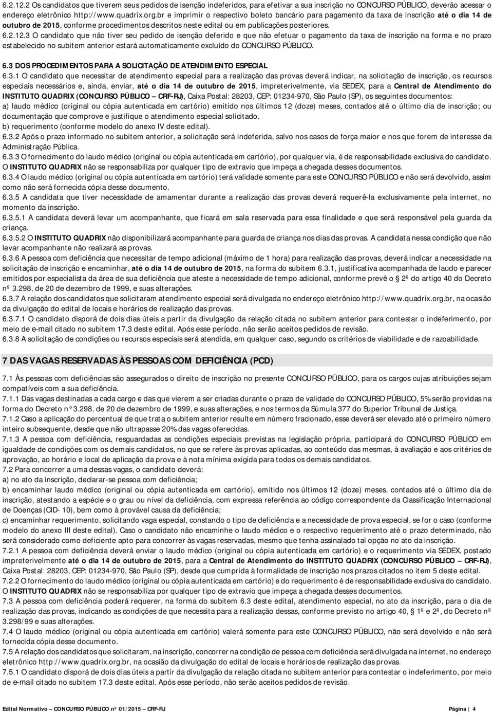 3 O candidato que não tiver seu pedido de isenção deferido e que não efetuar o pagamento da taxa de inscrição na forma e no prazo estabelecido no subitem anterior estará automaticamente excluído do