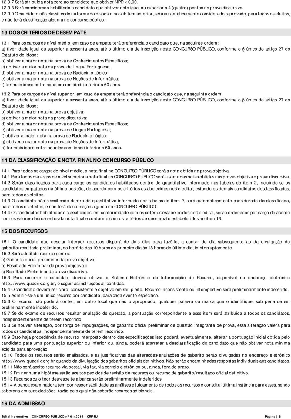 1 Para os cargos de nível médio, em caso de empate terá preferência o candidato que, na seguinte ordem: a) tiver idade igual ou superior a sessenta anos, até o último dia de inscrição neste CONCURSO