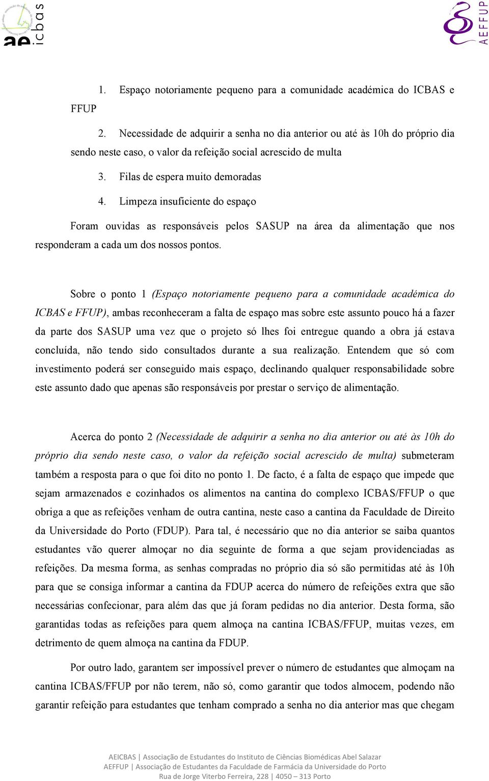 Limpeza insuficiente do espaço Foram ouvidas as responsáveis pelos SASUP na área da alimentação que nos responderam a cada um dos nossos pontos.