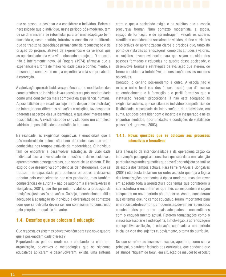 traduz na capacidade permanente de reconstrução e de criação do próprio, através da experiência e da vivência que as oportunidades da vida vão colocando ao sujeito. O conceito não é inteiramente novo.