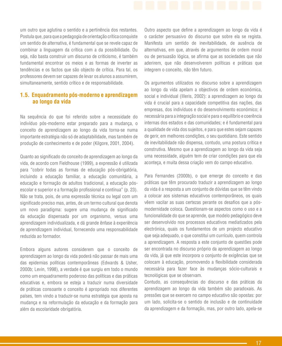 Ou seja, não basta construir um discurso de criticismo, é também fundamental encontrar os meios e as formas de inverter as tendências e os factos que são objecto de crítica.