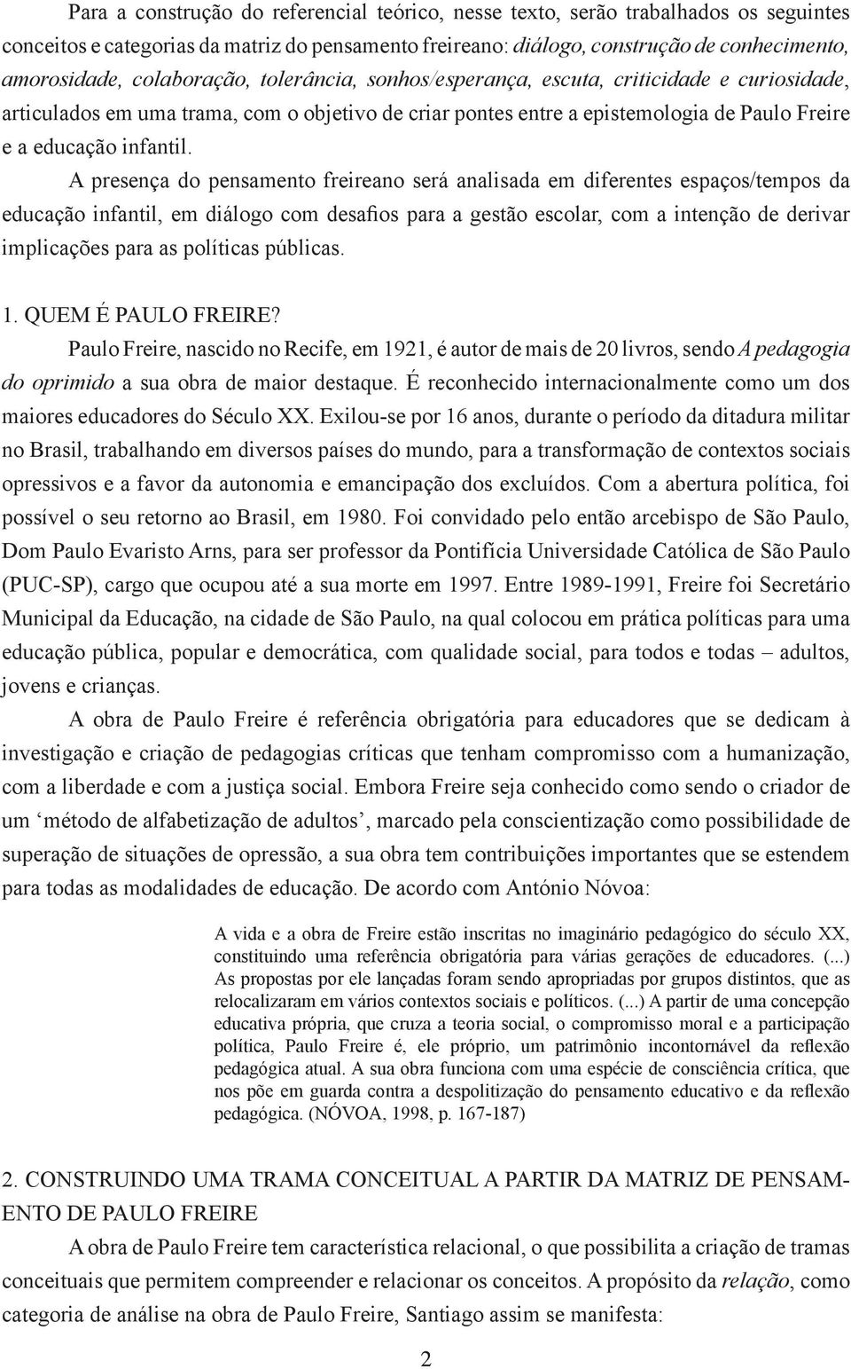 A presença do pensamento freireano será analisada em diferentes espaços/tempos da educação infantil, em diálogo com desafios para a gestão escolar, com a intenção de derivar implicações para as