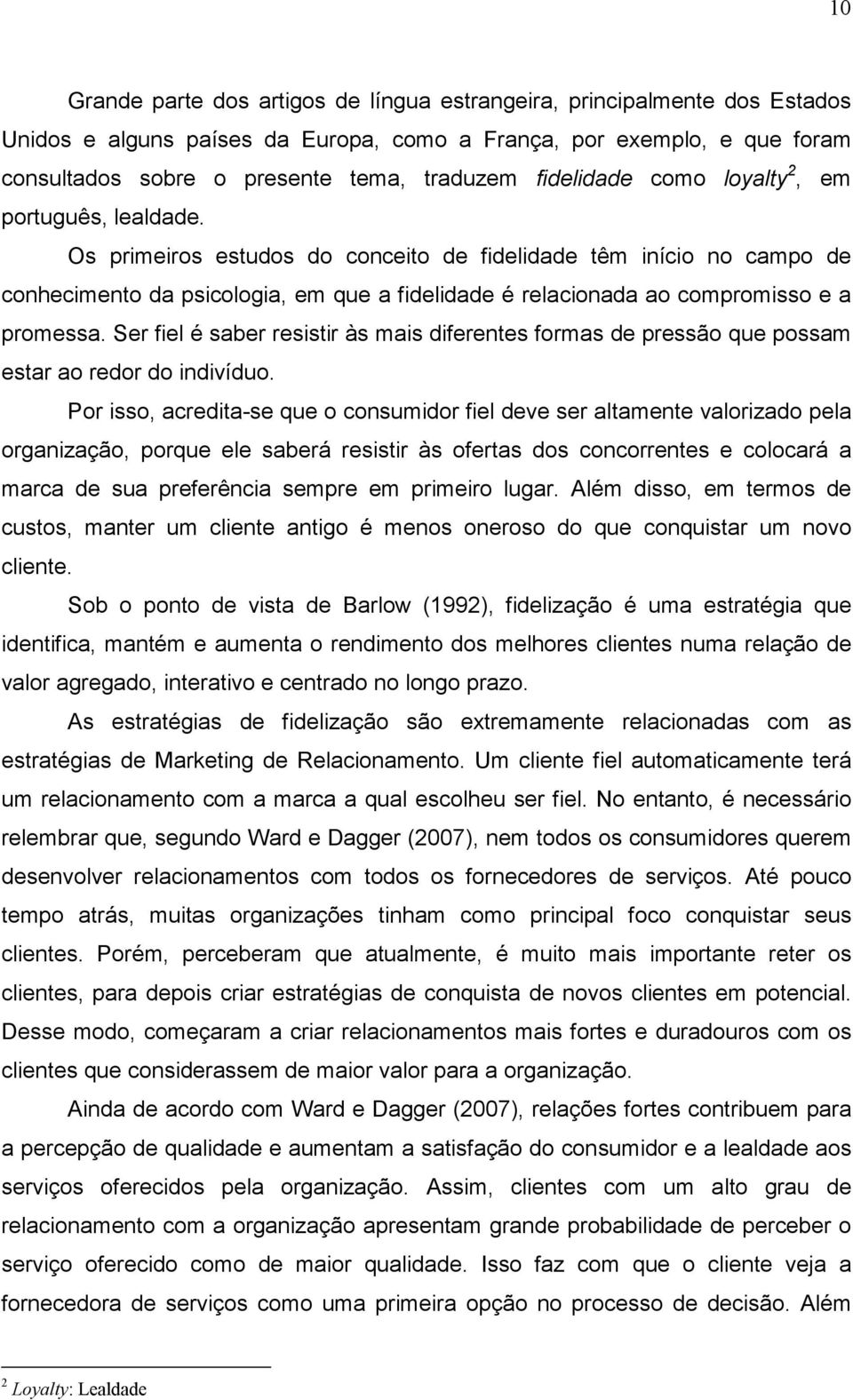 Os primeiros estudos do conceito de fidelidade têm início no campo de conhecimento da psicologia, em que a fidelidade é relacionada ao compromisso e a promessa.