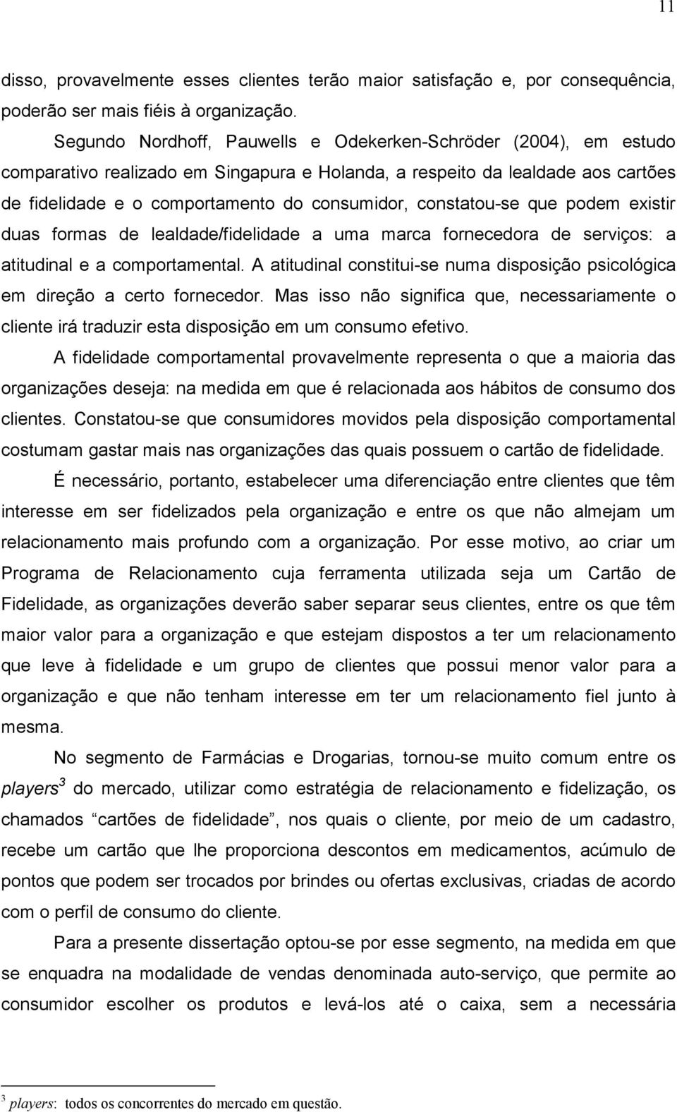 constatou-se que podem existir duas formas de lealdade/fidelidade a uma marca fornecedora de serviços: a atitudinal e a comportamental.