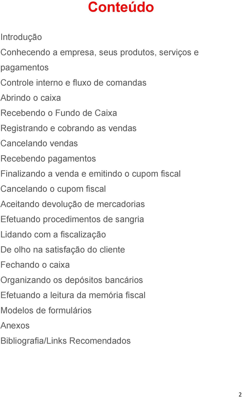 cupom fiscal Aceitando devolução de mercadorias Efetuando procedimentos de sangria Lidando com a fiscalização De olho na satisfação do cliente