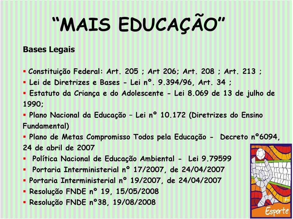 172 (Diretrizes do Ensino Fundamental) Plano de Metas Compromisso Todos pela Educação - Decreto nº6094, 24 de abril de 2007 Política Nacional de
