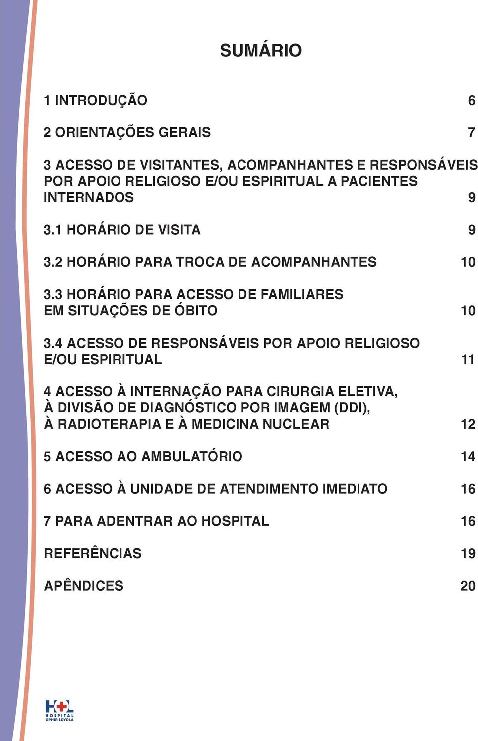 4 ACESSO DE RESPONSÁVEIS POR APOIO RELIGIOSO E/OU ESPIRITUAL 11 4 ACESSO À INTERNAÇÃO PARA CIRURGIA ELETIVA, À DIVISÃO DE DIAGNÓSTICO POR IMAGEM (DDI), À