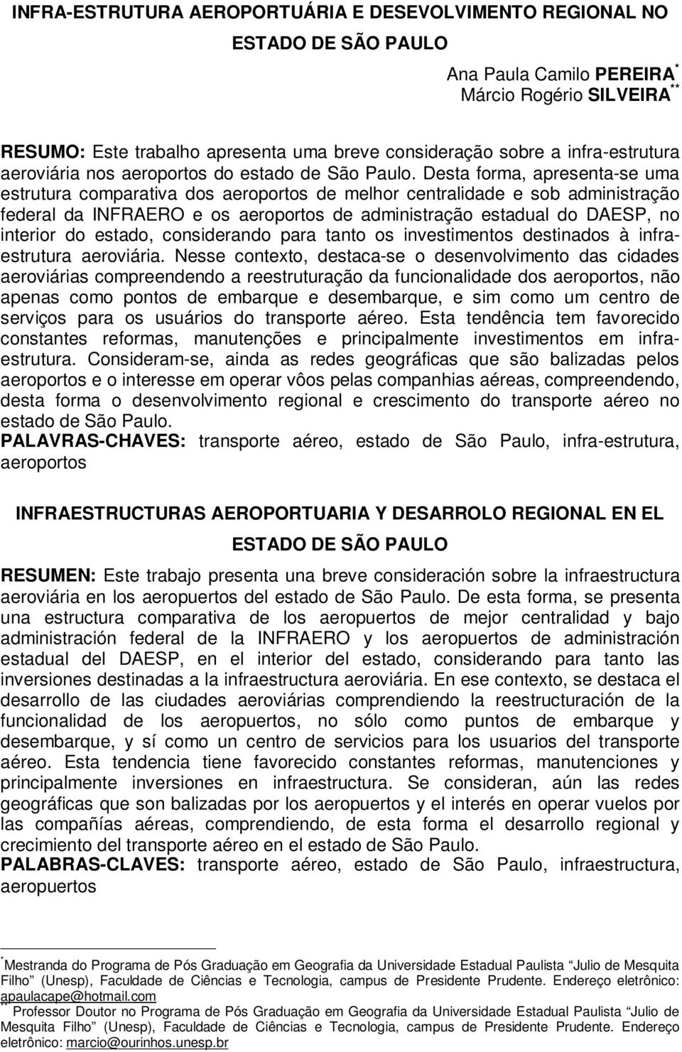 Desta forma, apresenta-se uma estrutura comparativa dos aeroportos de melhor centralidade e sob administração federal da INFRAERO e os aeroportos de administração estadual do DAESP, no interior do