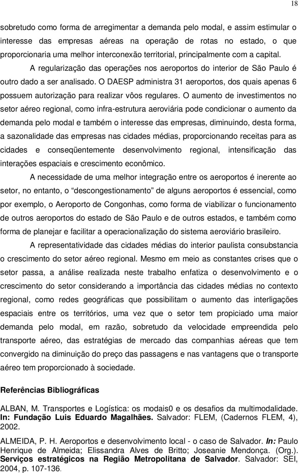 O DAESP administra 31 aeroportos, dos quais apenas 6 possuem autorização para realizar vôos regulares.