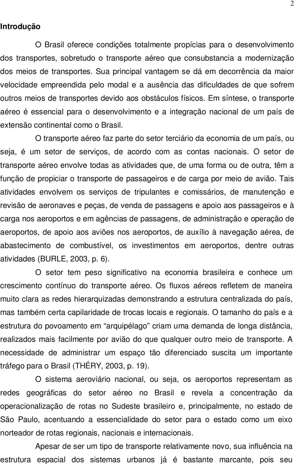 Em síntese, o transporte aéreo é essencial para o desenvolvimento e a integração nacional de um país de extensão continental como o Brasil.