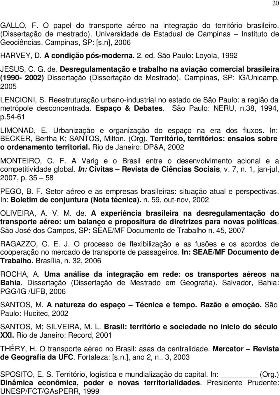 Desregulamentação e trabalho na aviação comercial brasileira (1990-2002) Dissertação (Dissertação de Mestrado). Campinas, SP: IG/Unicamp, 2005 LENCIONI, S.