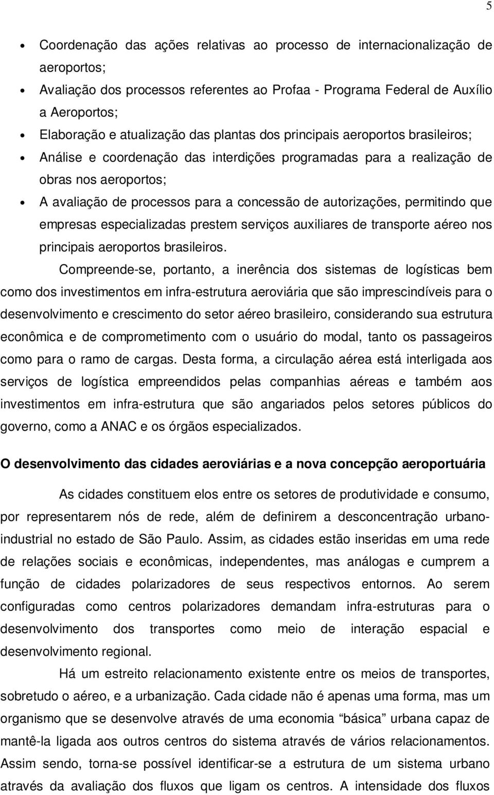 autorizações, permitindo que empresas especializadas prestem serviços auxiliares de transporte aéreo nos principais aeroportos brasileiros.