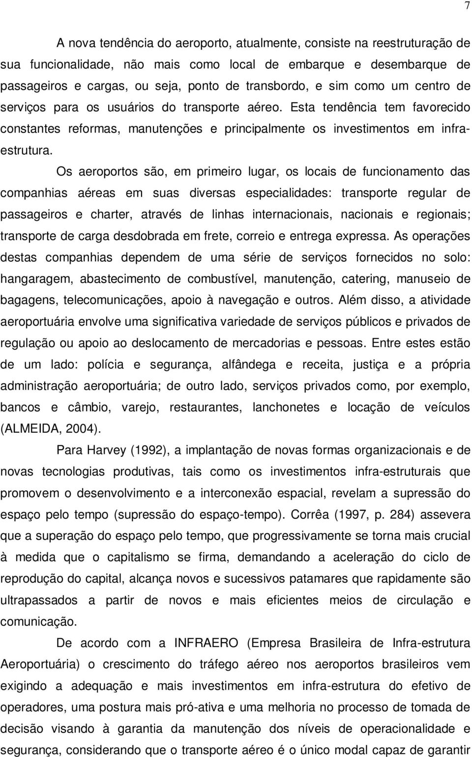 Os aeroportos são, em primeiro lugar, os locais de funcionamento das companhias aéreas em suas diversas especialidades: transporte regular de passageiros e charter, através de linhas internacionais,