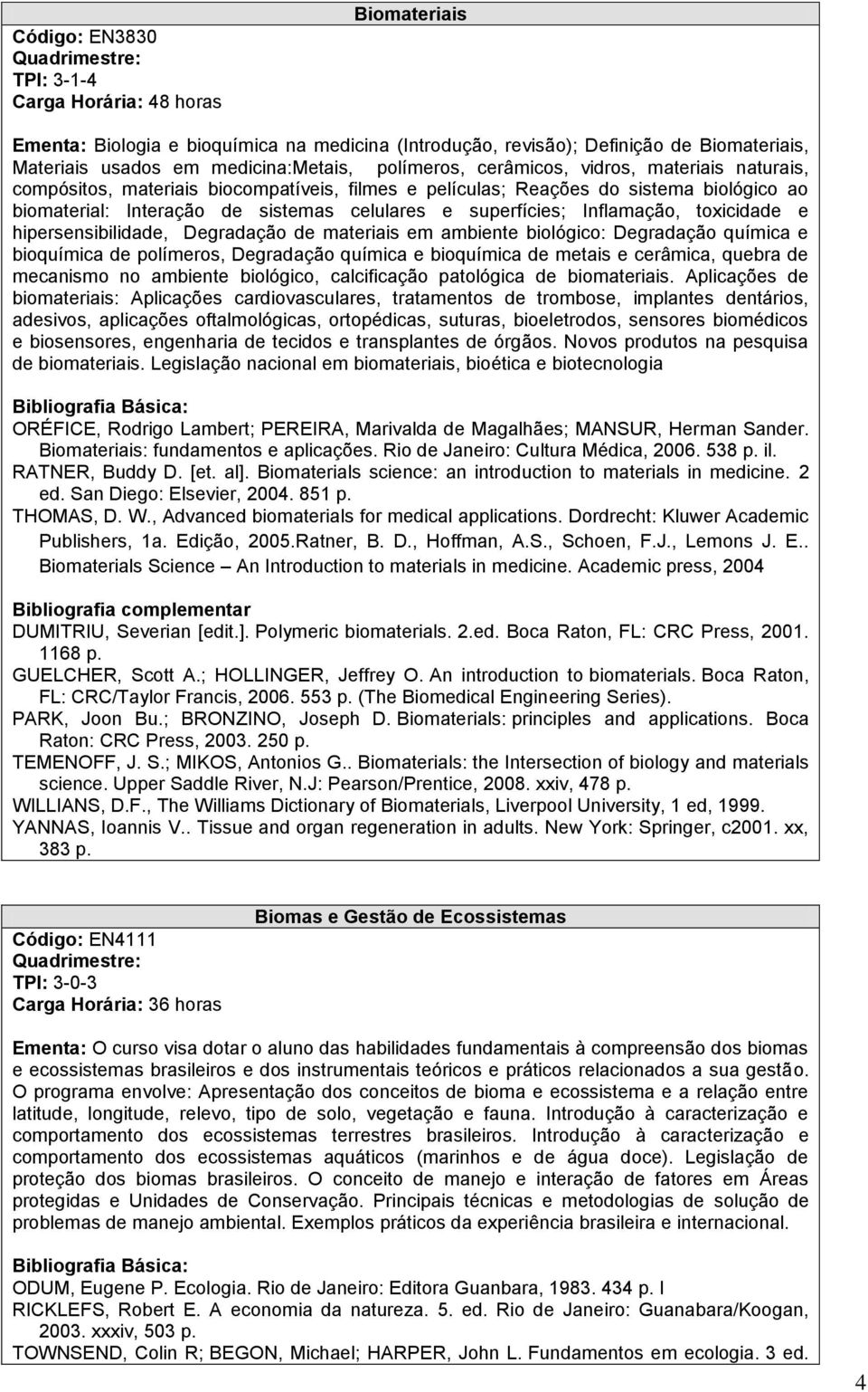 hipersensibilidade, Degradação de materiais em ambiente biológico: Degradação química e bioquímica de polímeros, Degradação química e bioquímica de metais e cerâmica, quebra de mecanismo no ambiente