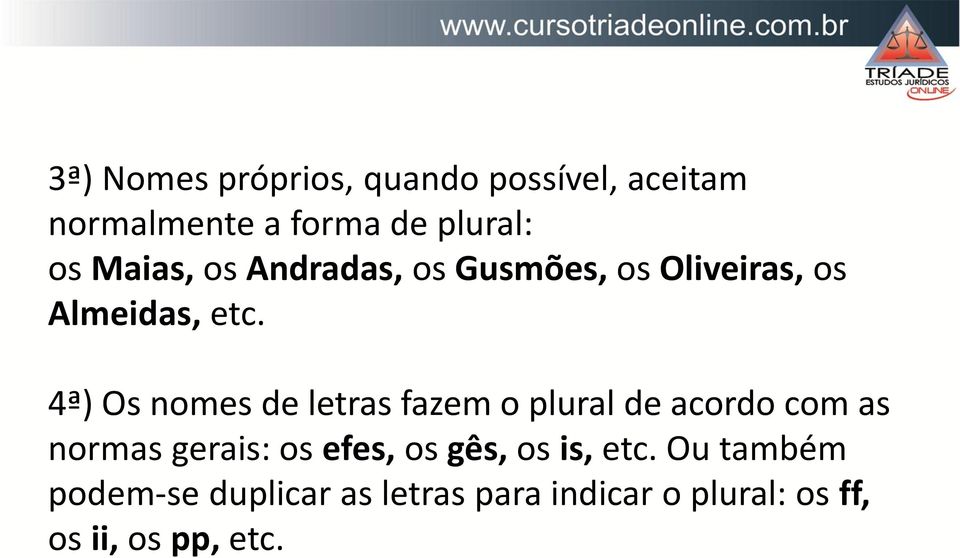 4ª) Os nomes de letras fazem o plural de acordo com as normas gerais: os efes, os