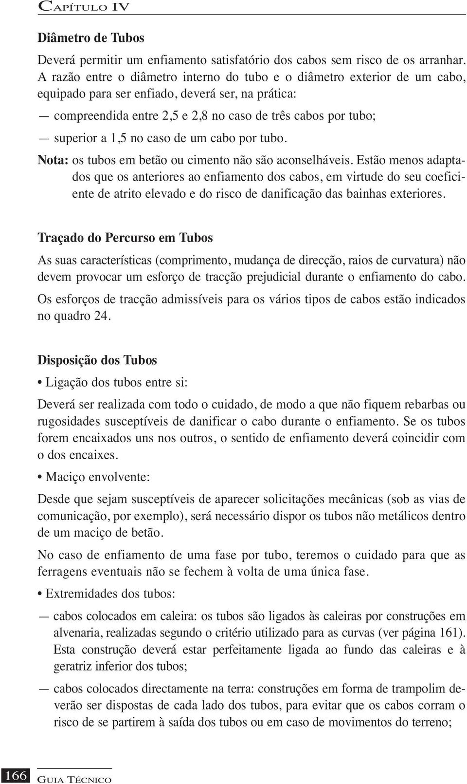 1,5 no caso de um cabo por tubo. Nota: os tubos em betão ou cimento não são aconselháveis.