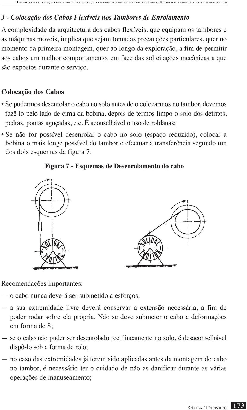 fim de permitir aos cabos um melhor comportamento, em face das solicitações mecânicas a que são expostos durante o serviço.