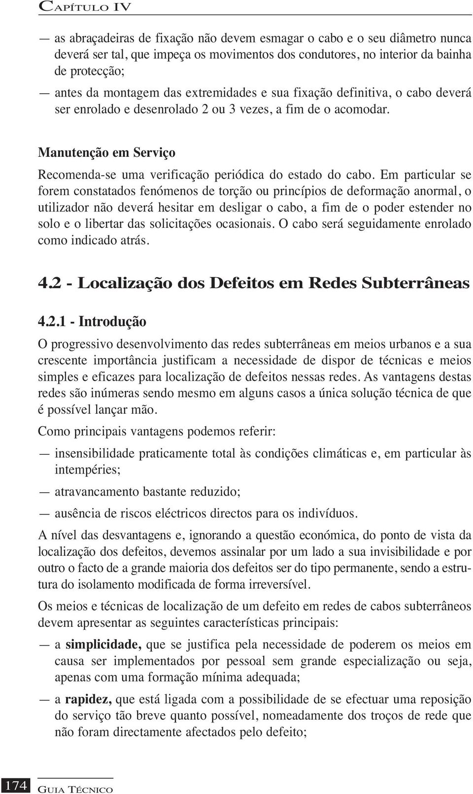 Em particular se forem constatados fenómenos de torção ou princípios de deformação anormal, o utilizador não deverá hesitar em desligar o cabo, a fim de o poder estender no solo e o libertar das