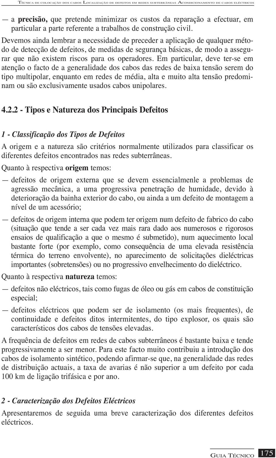 Devemos ainda lembrar a necessidade de preceder a aplicação de qualquer método de detecção de defeitos, de medidas de segurança básicas, de modo a assegurar que não existem riscos para os operadores.