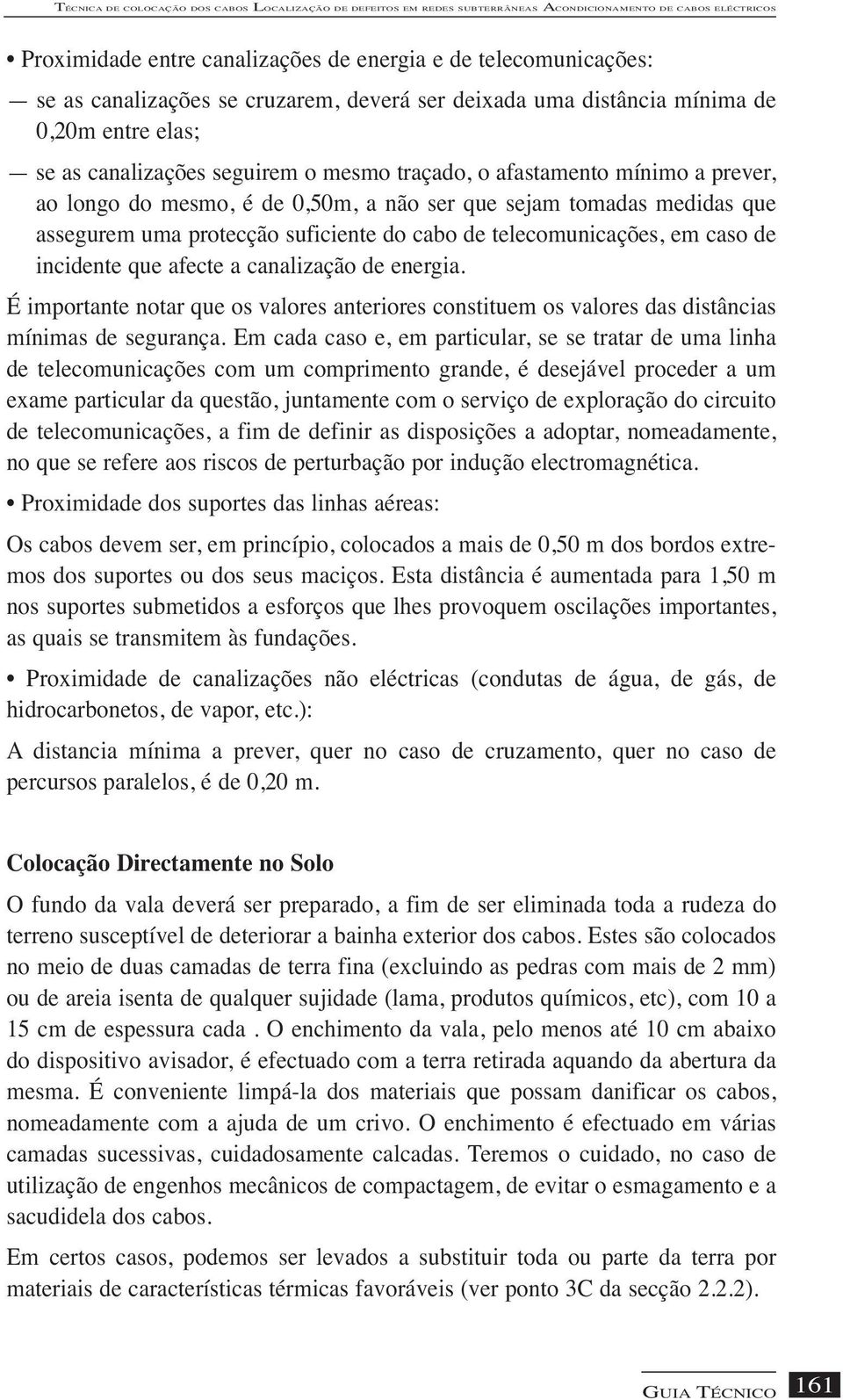 sejam tomadas medidas que assegurem uma protecção suficiente do cabo de telecomunicações, em caso de incidente que afecte a canalização de energia.