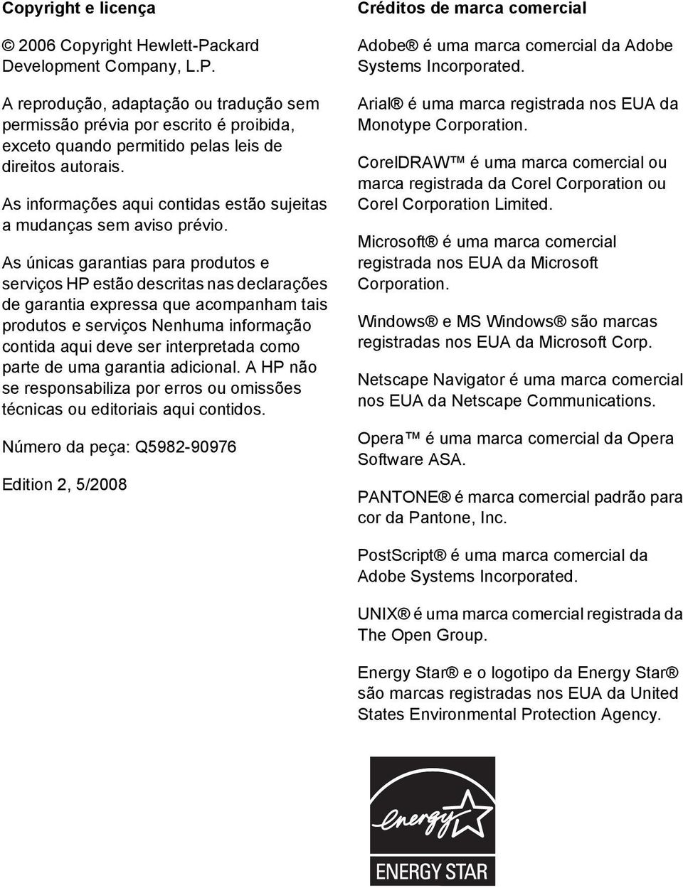 As únicas garantias para produtos e serviços HP estão descritas nas declarações de garantia expressa que acompanham tais produtos e serviços Nenhuma informação contida aqui deve ser interpretada como