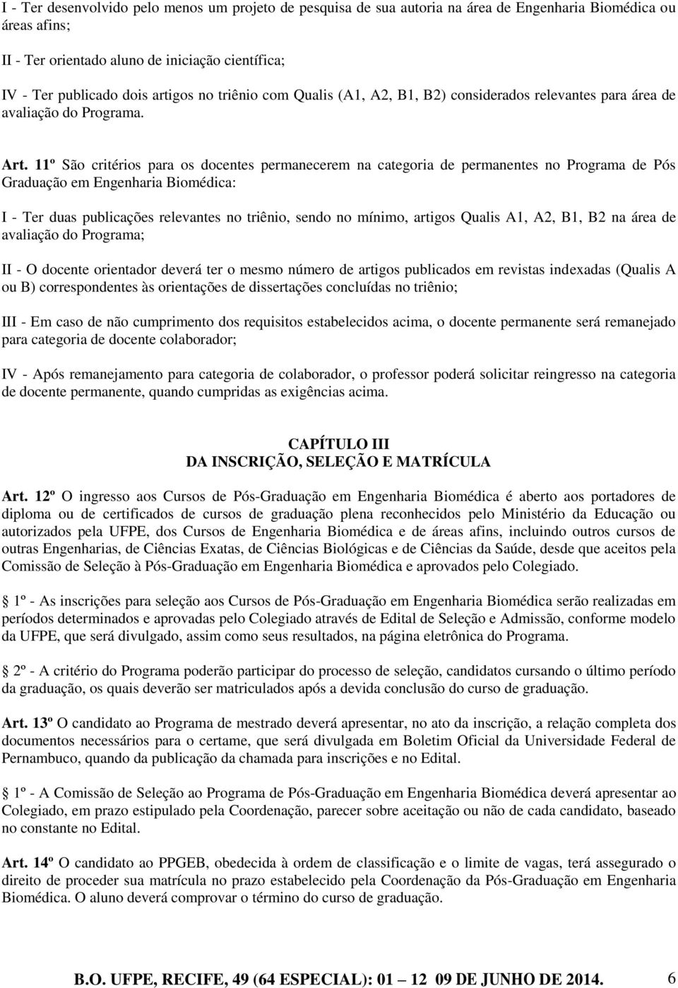 11º São critérios para os docentes permanecerem na categoria de permanentes no Programa de Pós Graduação em Engenharia Biomédica: I - Ter duas publicações relevantes no triênio, sendo no mínimo,