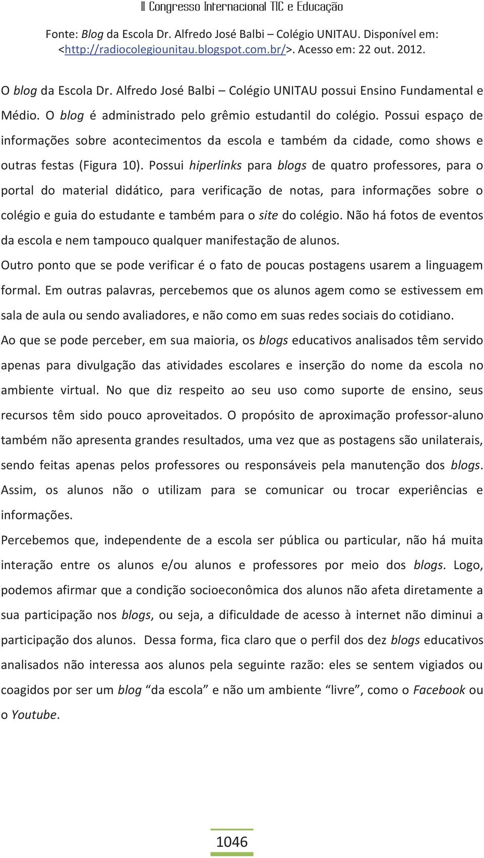 Possui espaço de informações sobre acontecimentos da escola e também da cidade, como shows e outras festas (Figura 10).