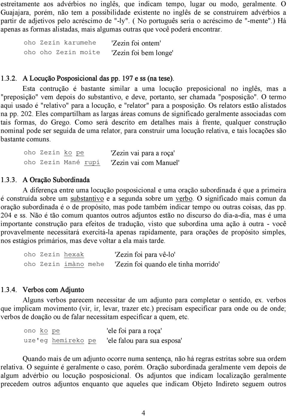 ) Há apenas as formas alistadas, mais algumas outras que você poderá encontrar. oho Zezin karumehe oho oho Zezin moite 'Zezin foi ontem' 'Zezin foi bem longe' 1.3.2. A Locução Posposicional das pp.