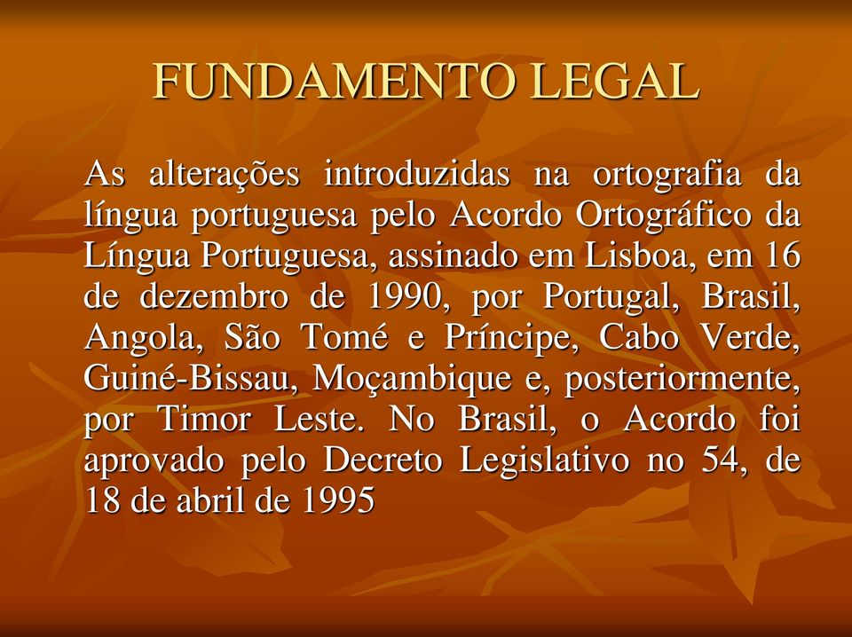 Brasil, Angola, São Tomé e Príncipe, Cabo Verde, Guiné-Bissau, Moçambique e, posteriormente,