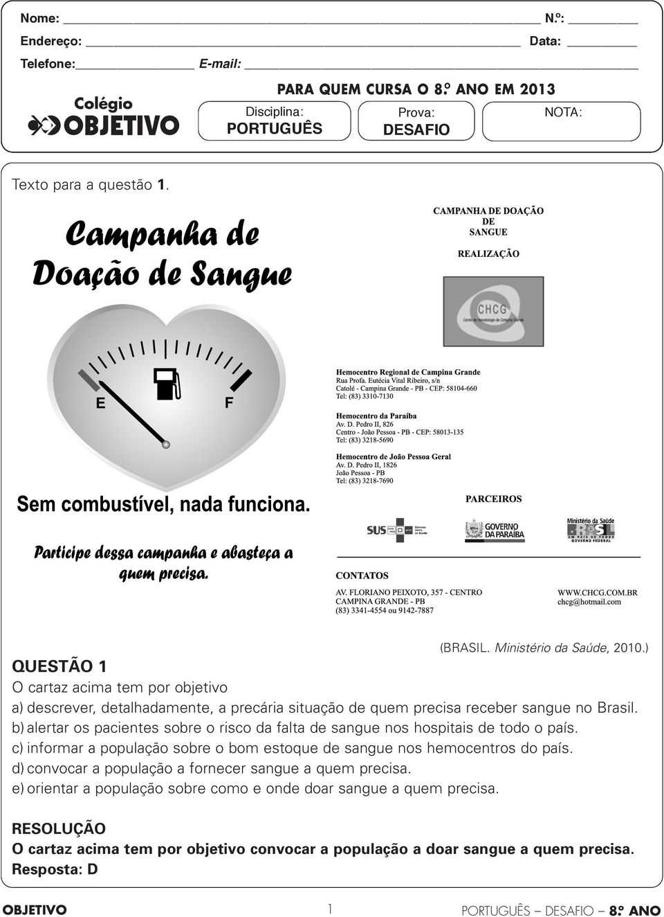 b) alertar os pacientes sobre o risco da falta de sangue nos hospitais de todo o país. c) informar a população sobre o bom estoque de sangue nos hemocentros do país.