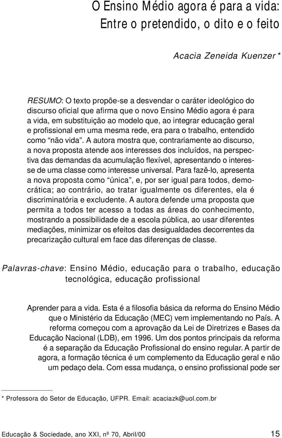 A autora mostra que, contrariamente ao discurso, a nova proposta atende aos interesses dos incluídos, na perspectiva das demandas da acumulação flexível, apresentando o interesse de uma classe como