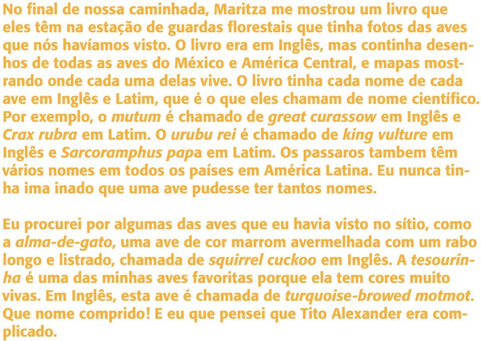 O livro tinha cada nome de cada ave em Inglês e Latim, que é o que eles chamam de nome científico. Por exemplo, o mutum é chamado de great curassow em Inglês e Crax rubra em Latim.