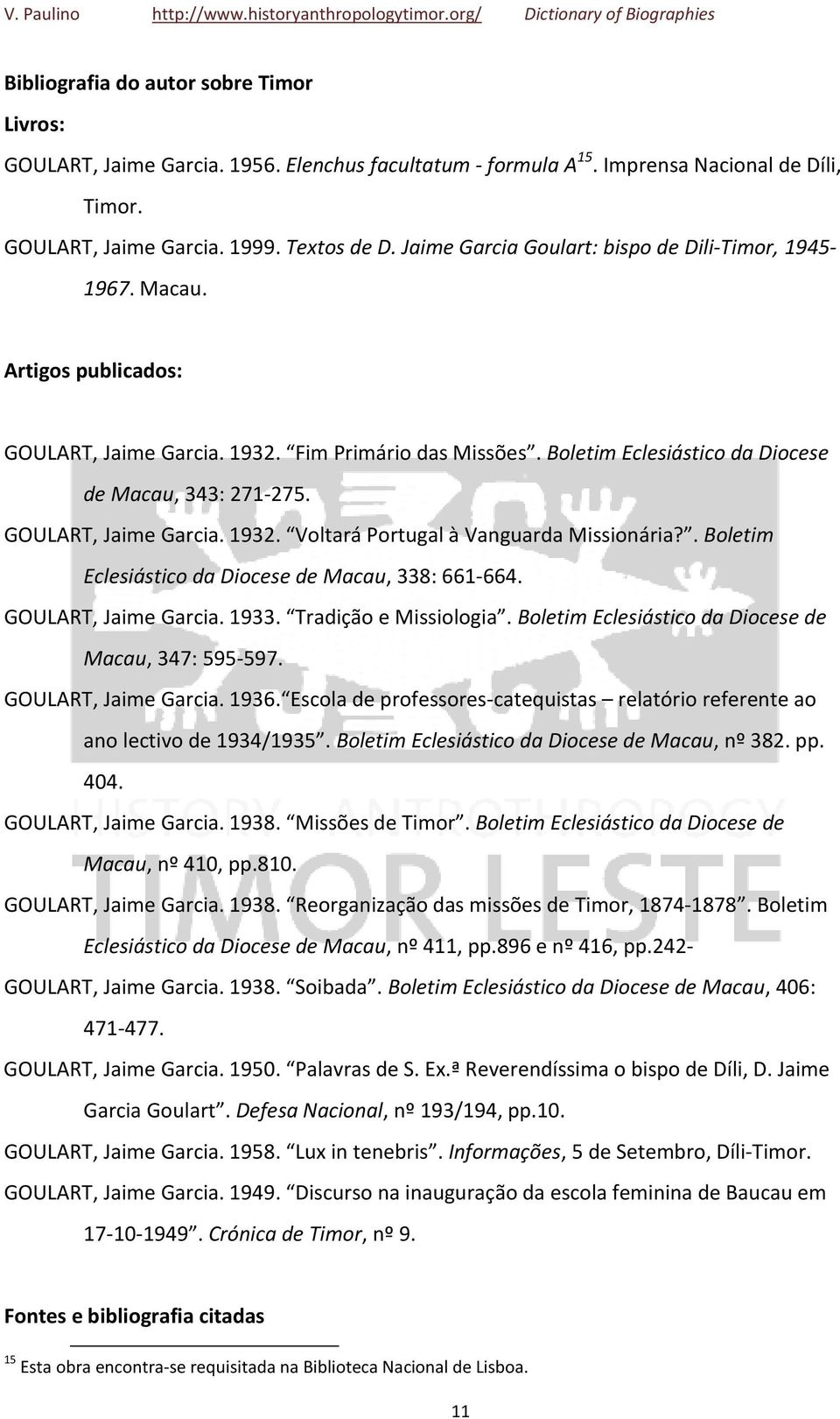 GOULART, Jaime Garcia. 1932. Voltará Portugal à Vanguarda Missionária?. Boletim Eclesiástico da Diocese de Macau, 338: 661-664. GOULART, Jaime Garcia. 1933. Tradição e Missiologia.