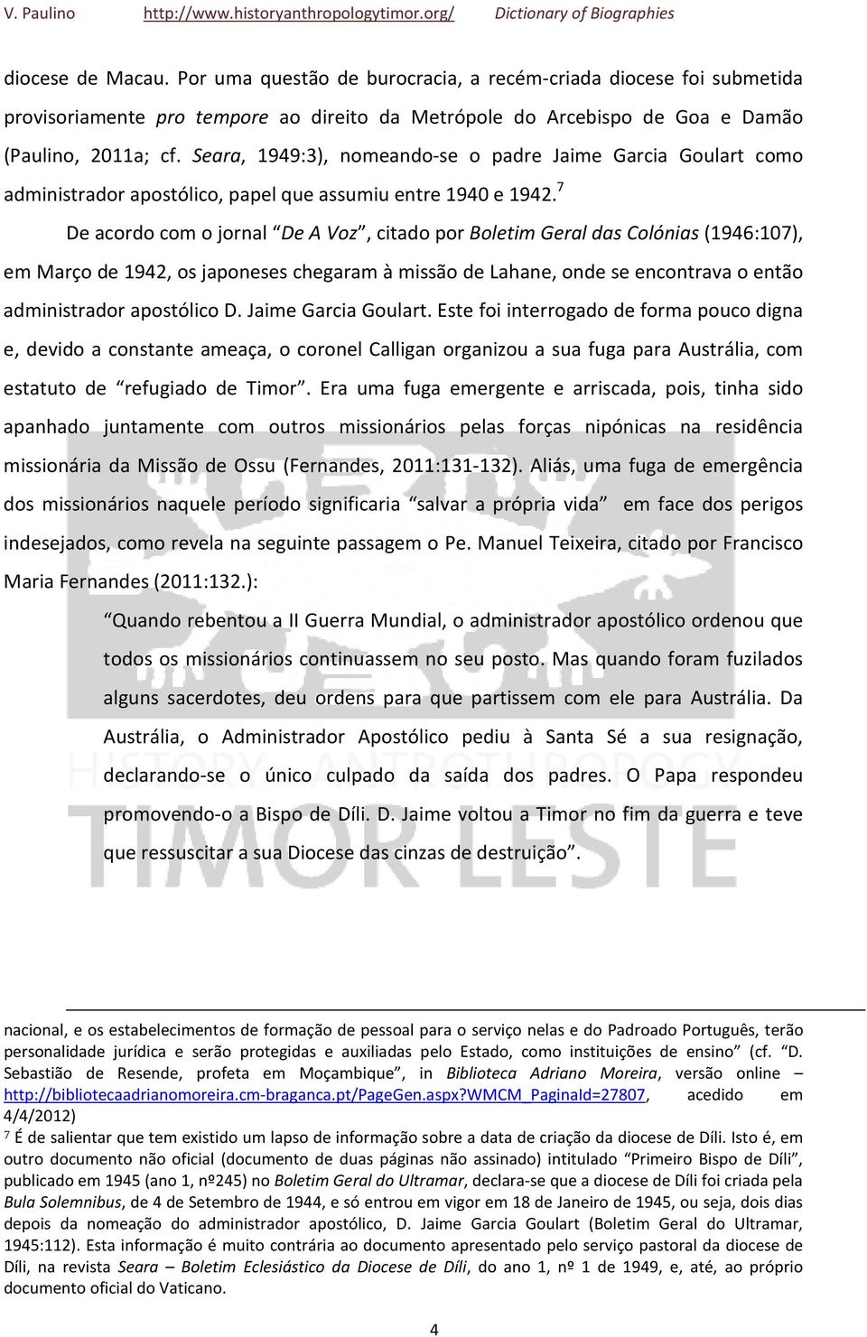 7 De acordo com o jornal De A Voz, citado por Boletim Geral das Colónias (1946:107), em Março de 1942, os japoneses chegaram à missão de Lahane, onde se encontrava o então administrador apostólico D.