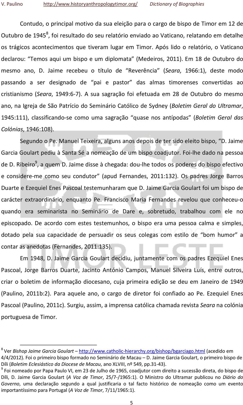 Jaime recebeu o título de Reverência (Seara, 1966:1), deste modo passando a ser designado de pai e pastor das almas timorenses convertidas ao cristianismo (Seara, 1949:6-7).