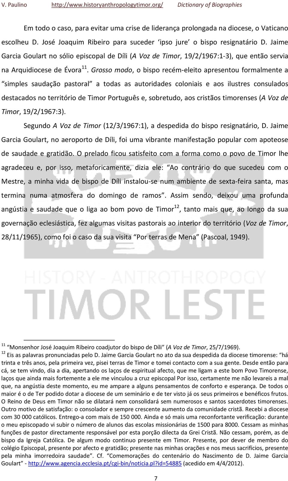 Grosso modo, o bispo recém-eleito apresentou formalmente a simples saudação pastoral a todas as autoridades coloniais e aos ilustres consulados destacados no território de Timor Português e,