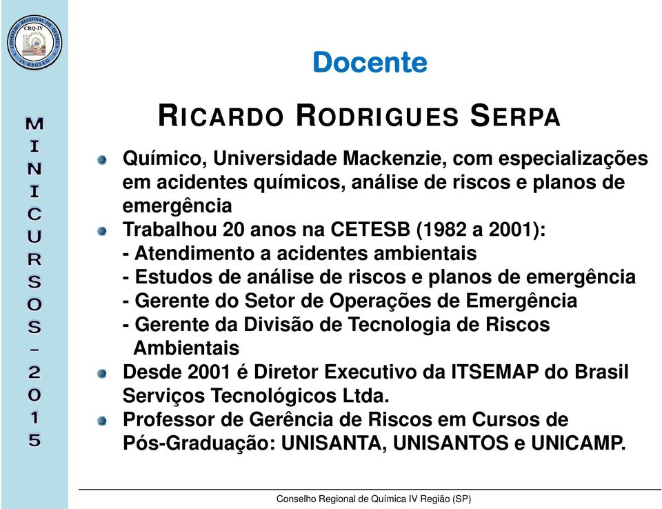 emergência - Gerente do Setor de Operações de Emergência - Gerente da Divisão de Tecnologia de Riscos Ambientais Desde 2001 é Diretor