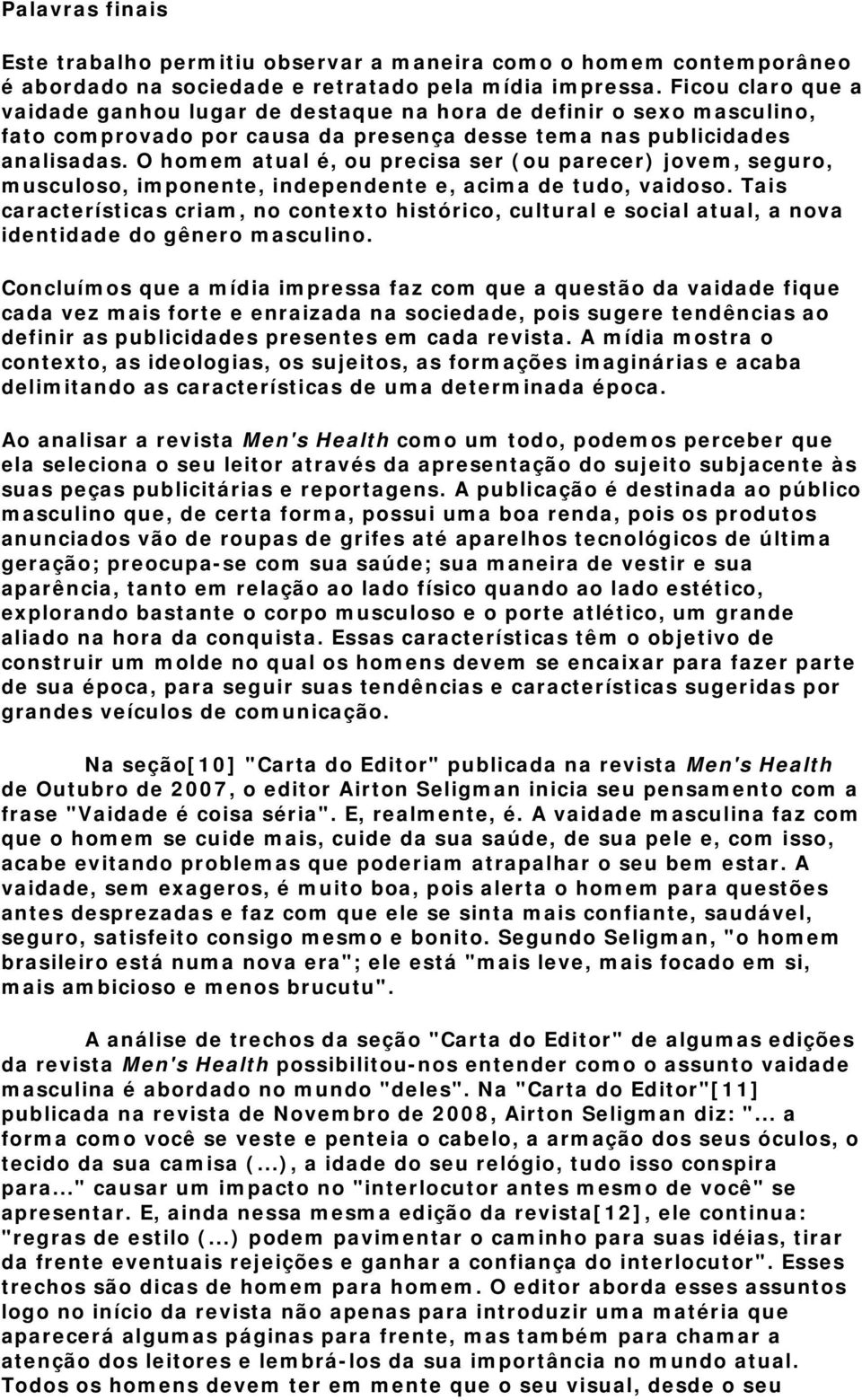 O homem atual é, ou precisa ser (ou parecer) jovem, seguro, musculoso, imponente, independente e, acima de tudo, vaidoso.