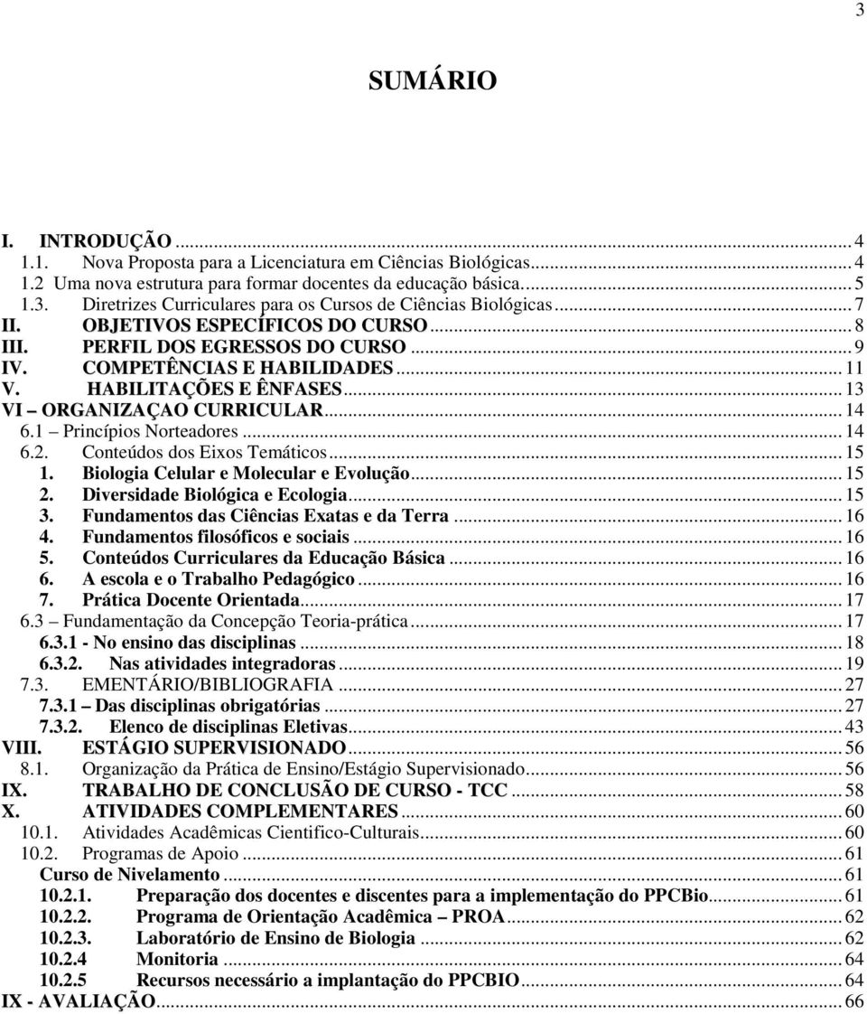 1 Princípios Norteadores... 14 6.2. Conteúdos dos Eixos Temáticos... 15 1. Biologia Celular e Molecular e Evolução... 15 2. Diversidade Biológica e Ecologia... 15 3.