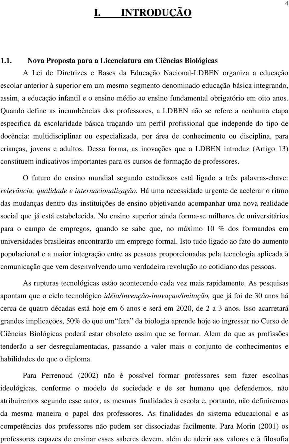 educação básica integrando, assim, a educação infantil e o ensino médio ao ensino fundamental obrigatório em oito anos.