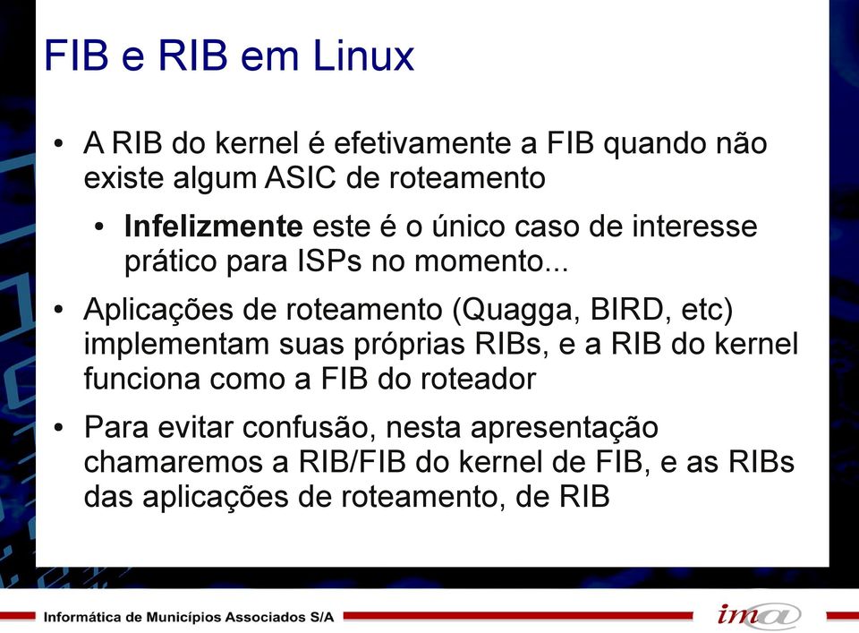 .. Aplicações de roteamento (Quagga, BIRD, etc) implementam suas próprias RIBs, e a RIB do kernel funciona