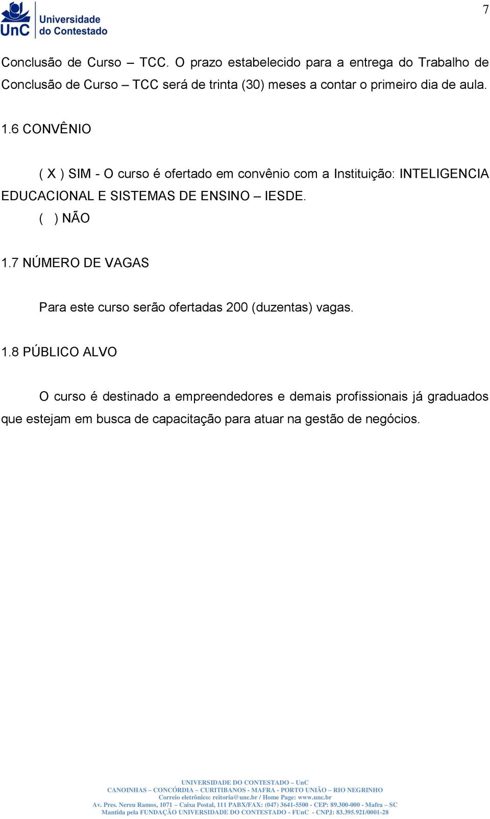 1.6 CONVÊNIO ( X ) SIM - O curso é ofertado em convênio com a Instituição: INTELIGENCIA EDUCACIONAL E SISTEMAS DE ENSINO IESDE.