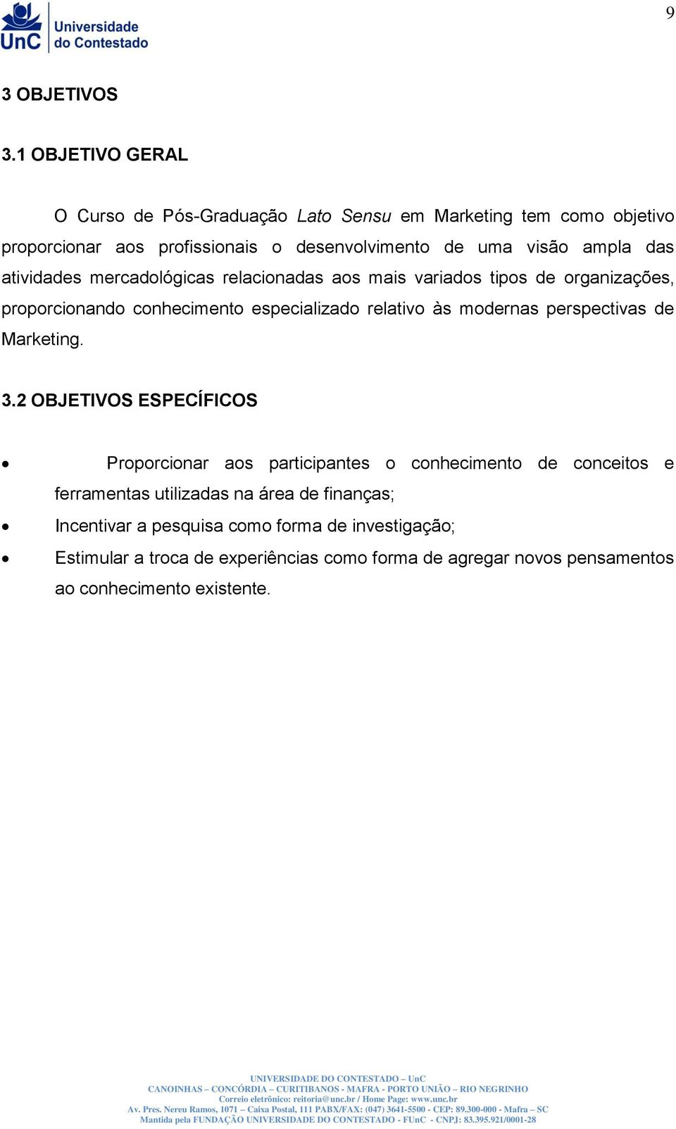 atividades mercadológicas relacionadas aos mais variados tipos de organizações, proporcionando conhecimento especializado relativo às modernas perspectivas