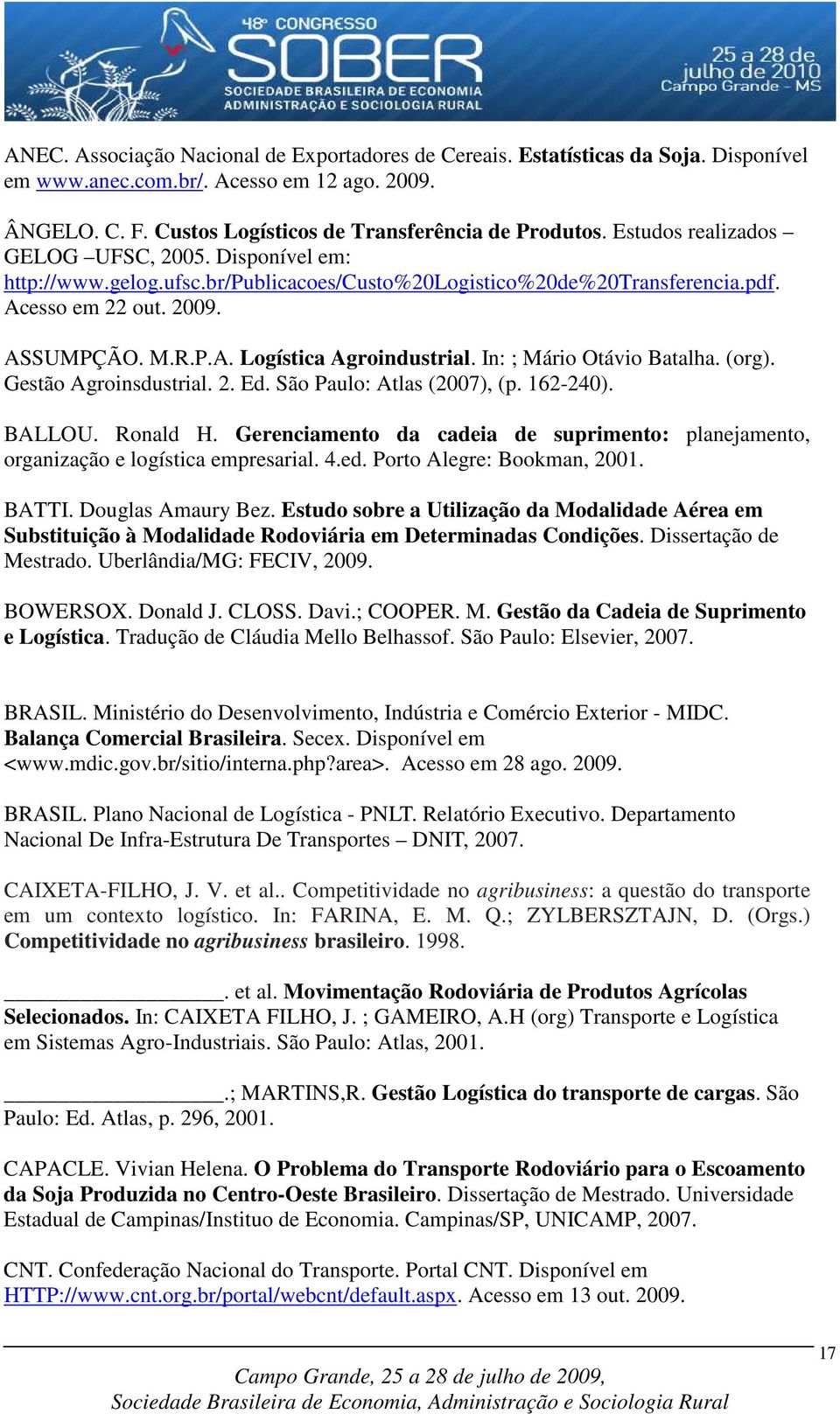 In: ; Mário Otávio Batalha. (org). Gestão Agroinsdustrial. 2. Ed. São Paulo: Atlas (2007), (p. 162-240). BALLOU. Ronald H.
