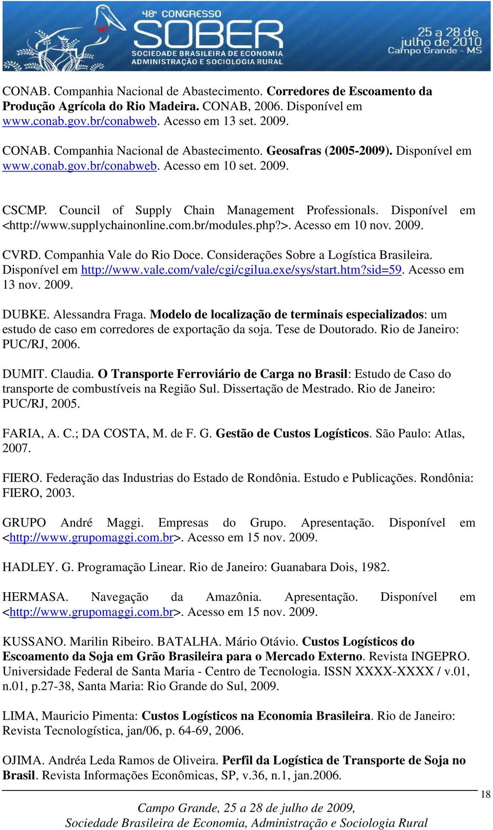 Acesso em 10 nov. 2009. CVRD. Companhia Vale do Rio Doce. Considerações Sobre a Logística Brasileira. Disponível em http://www.vale.com/vale/cgi/cgilua.exe/sys/start.htm?sid=59. Acesso em 13 nov.