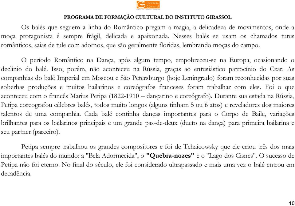 O período Romântico na Dança, após algum tempo, empobreceu-se na Europa, ocasionando o declínio do balé. Isso, porém, não aconteceu na Rússia, graças ao entusiástico patrocínio do Czar.