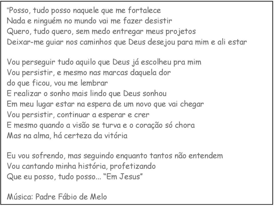 lindo que Deus sonhou Em meu lugar estar na espera de um novo que vai chegar Vou persistir, continuar a esperar e crer E mesmo quando a visão se turva e o coração só chora Mas na