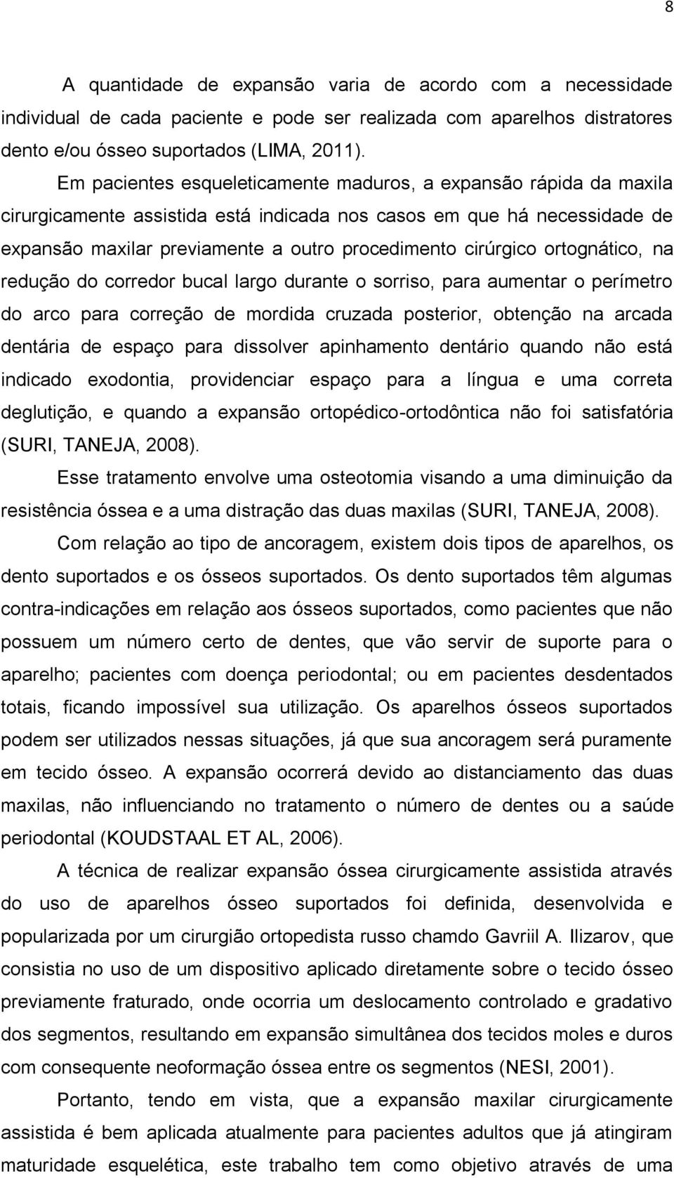 cirúrgico ortognático, na redução do corredor bucal largo durante o sorriso, para aumentar o perímetro do arco para correção de mordida cruzada posterior, obtenção na arcada dentária de espaço para