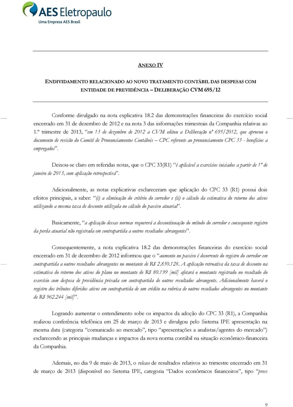 º trimestre de 2013, em 13 de dezembro de 2012 a CVM editou a Deliberação nº 695/2012, que aprovou o documento de revisão do Comitê de Pronunciamentos Contábeis CPC referente ao pronunciamento CPC 33