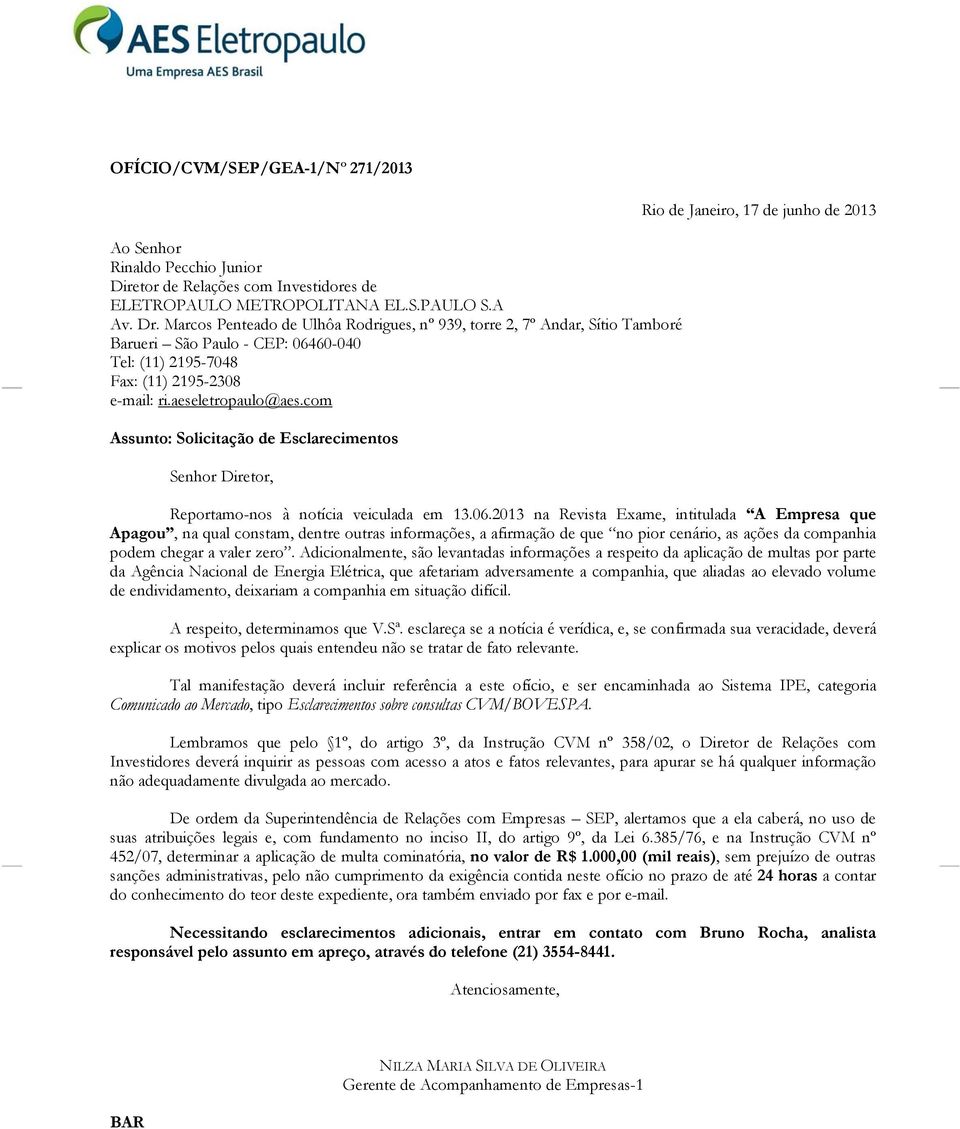 com Assunto: Solicitação de Esclarecimentos Senhor Diretor, Rio de Janeiro, 17 de junho de 2013 Reportamo-nos à notícia veiculada em 13.06.